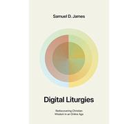 Digital Liturgies: Rediscovering Christian Wisdom in an Online Age