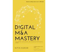 Digital M&A Mastery: M&A Strategy, Due Diligence, and Integration for the Digital Leader