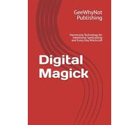 Digital Magick: Harnessing Technology for Intentional Spellcasting and Every Day Witchcraft