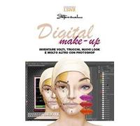 Digital make-up. Inventare volti, trucchi, nuovi look e molto altro con Photoshop