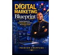 Digital Marketing Blueprint: Practical Systems For Lead Generation ,Automation And Business Growth