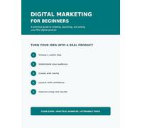 Digital Marketing for Beginners: A practical guide to creating, launching, and selling your first digital product