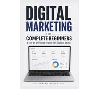 Digital Marketing for Complete Beginners: A Step-by-Step Guide to Grow Any Business Online