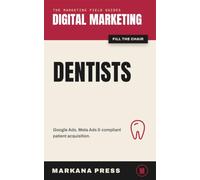 Digital Marketing for Dentists: The Practice Owner's Playbook for Google Ads, Meta Ads, and Compliant Patient Acquisition That Fills the Chair