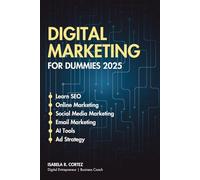 Digital Marketing For Dummies 2025: Master SEO, Social Media Marketing, Content Strategy, Email Marketing, Use AI Tools to Scale Your Business, and ... Passive Income and Grow Your Business Fast