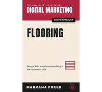 Digital Marketing for Flooring Contractors: The Flooring Dealer's Guide to Google Ads, Visual Merchandising, and Getting People Into the Showroom