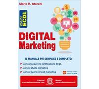 Digital marketing. Il manuale più semplice e completo per conseguire la certificazione ECDL, per chi studia marketing e per chi opera nel web marketing