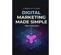 DIGITAL MARKETING MADE SIMPLE: A Beginner's Guide