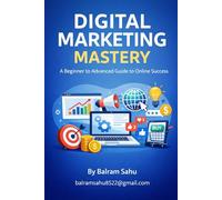 Digital Marketing Mastery: A Beginner to Advanced Guide to Online Success