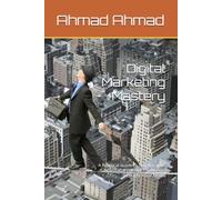 Digital Marketing Mastery: A Practical Guide to Building Your Brand and Winning Customers Through Social Media