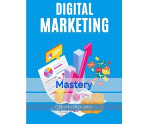 Digital Marketing Mastery - Marzuillo Gilberto