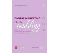 Digital Marketing per il wedding. Come dominare i nuovi media per il successo nel settore del matrimonio
