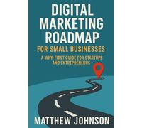 Digital Marketing Roadmap for Small Businesses: A Why-First Guide for Startups and Entrepreneurs