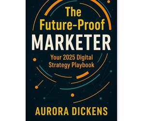 Digital Marketing Strategy 2025: A Complete Guide for Growth & Innovation: The Future-Proof Marketer