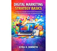 Digital Marketing Strategy Basics: A Beginner-Friendly Framework for Developing Clear Digital Marketing Goals and Organized Action Steps