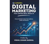 Digital Marketing That Drives Real Results: Proven Methods to Grow Your Audience, Leads, and Revenue