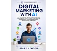 DIGITAL MARKETING WITH AI: The Complete Step-by-Step Guide to Social Media Marketing, SEO, Content Creation, Email Marketing, Paid Advertising, Branding, and AI-Powered Business Growth for Beginners