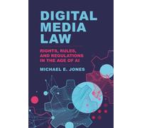 Digital Media Law: Rights, Rules, and Regulations in the Age of AI