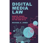 Digital Media Law: Rights, Rules, and Regulations in the Age of AI