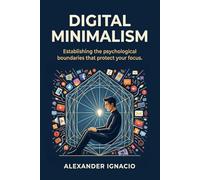 Digital Minimalism: Establishing the psychological boundaries that protect your focus