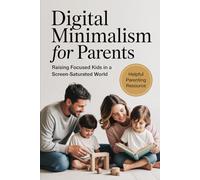 Digital Minimalism for Parents: Raising Focused Kids in a Screen-Saturated World