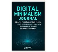 Digital Minimalism Journal - 30 Days to Reclaim Your Focus: Guided Prompts to Cut Screen Time, Reduce Stress, and Get Your Attention Back.
