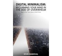 Digital Minimalism: Reclaiming your mind in the age of overwhelm