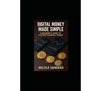 Digital Money Made Simple: A Beginners Guide To The New Financial World