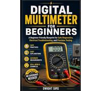 DIGITAL MULTIMETER FOR BEGINNERS: A Beginner-Friendly Blueprint for Safe Diagnostics, Electrical Troubleshooting, and Precision Testing