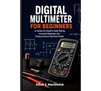 DIGITAL MULTIMETER FOR BEGINNERS: A Hands-On Guide to Safe Testing, Accurate Readings, and Fixing Common Electrical Faults