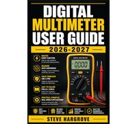 Digital Multimeter User Guide 2026-2027: Step-by-Step Lessons for Beginners to Professionals - Measure Voltage, Resistance, Continuity, and More with Confidence