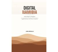 Digital Namibia, From Paper to Progress: A Comprehensive Roadmap for the Nation's Digital Revolution and Future Prosperity