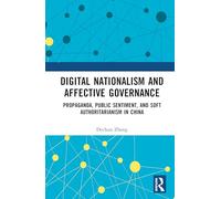 Digital Nationalism and Affective Governance: Propaganda, Public Sentiment, and Soft Authoritarianism in China