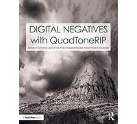 Digital Negatives with QuadToneRIP: Demystifying QTR for Photographers and Printmakers