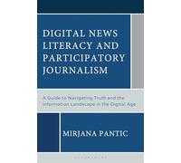 Digital News Literacy and Participatory Journalism: A Guide to Navigating Truth and the Information Landscape in the Digital Age