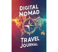 Digital Nomad Travel Journal: 100 Prompts to Document Your Location-Independent Journey, Remote Work Adventures & Nomadic Lifestyle