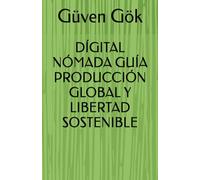 DÍGITAL NÓMADA GUÍA PRODUCCIÓN GLOBAL Y LIBERTAD SOSTENIBLE