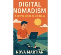Digital Nomadism: A Simple Guide to Big Ideas