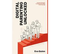 Digital Parenting Unlocked: Practical Strategies for Raising Kids Safely in the Tech Age