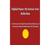 Digital Pause : My Screen-Free Reflection: A Lined Journal for Digital Detox, Mindful Reflection, and Cultivating a Balanced Relationship with Technology