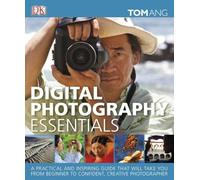 Digital Photography Essentials: A Practical and Inspiring Guide That Will Take You from Beginner to Confident, C