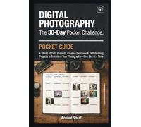 Digital Photography: The 30-Day Pocket Challenge: A Month of Daily Prompts, Creative Exercises & Skill-Building Projects to Transform Your Photography-One Day at a Time