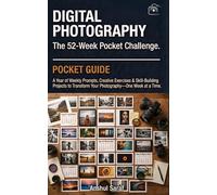 DIGITAL PHOTOGRAPHY: THE 52-WEEK POCKET CHALLENGE: A Year of Weekly Prompts, Creative Exercises & Skill-Building Projects to Transform Your Photography-One Week at a Time