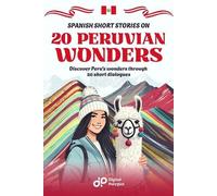 Spanish Short Stories on 20 Peruvian Wonders: Discover Peru's wonders through 20 short dialogues