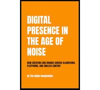 Digital Presence in the Age of Noise: How creators and brands survive algorithms, platforms, and ENDLESS CONTENT