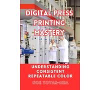 DIGITAL PRESS PRINTING MASTERY: UNDERSTANDING CONSISTENT REPETABLE COLOR: 2