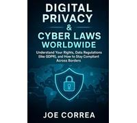 Digital Privacy & Cyber Laws Worldwide: Understand Your Rights, Data Regulations (like GDPR), and How to Stay Compliant Across Borders