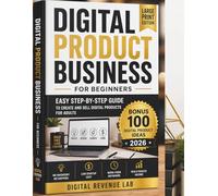 Digital Product Business for Beginners: Easy Step-by-Step Guide to Create and Sell Digital Products on Etsy and Canva for Passive Income (Large Print Edition)