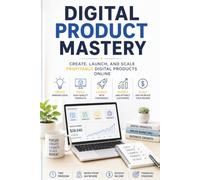 Digital Product Mastery: Create, Launch, and Scale Profitable Digital Products Online