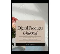 Digital Products Unlocked: Your Guide to Creating, Selling & Scaling Digital Products in 2026